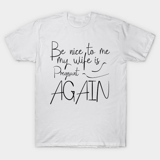 Be Nice To Me My Wife Is Pregnant Again Calligraphy T-Shirt by BijStore